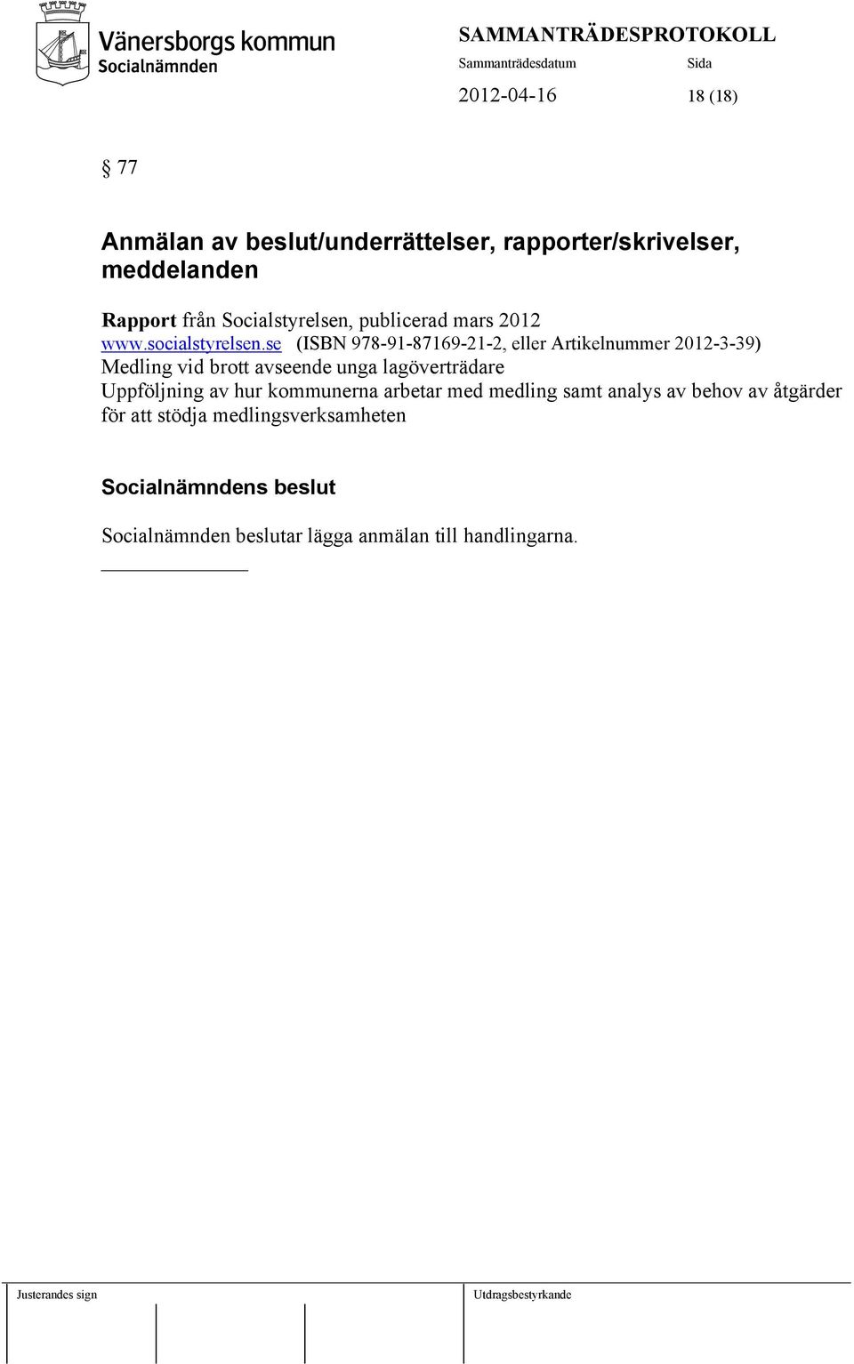 se (ISBN 978-91-87169-21-2, eller Artikelnummer 2012-3-39) Medling vid brott avseende unga lagöverträdare