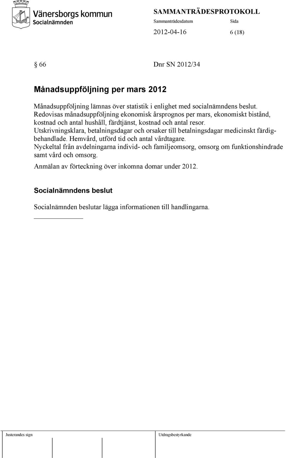 Utskrivningsklara, betalningsdagar och orsaker till betalningsdagar medicinskt färdigbehandlade. Hemvård, utförd tid och antal vårdtagare.