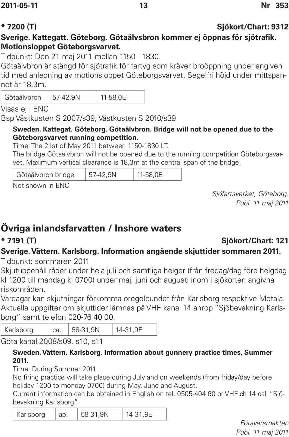 Götaälvbron 57-42,9N 11-58,0E Visas ej i ENC Bsp Västkusten S 2007/s39, Västkusten S 2010/s39 Sweden. Kattegat. Göteborg. Götaälvbron.