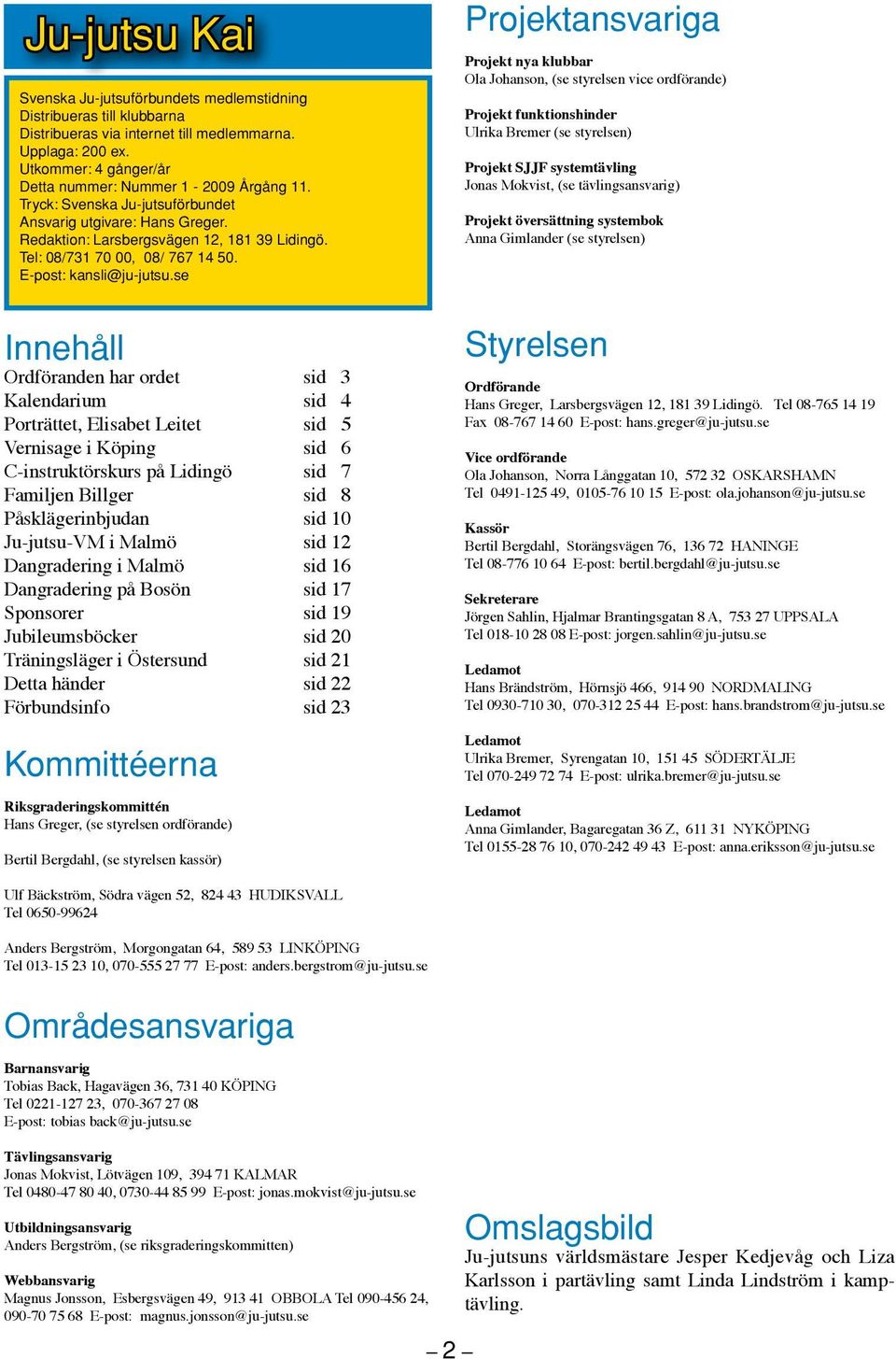 Tel: 08/731 70 00, 08/ 767 14 50. E-post: kansli@ju-jutsu.