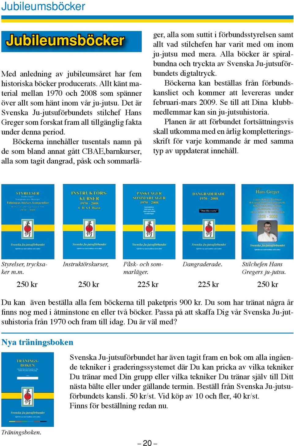 Böckerna innehåller tusentals namn på de som bland annat gått CBAE,barnkurser, alla som tagit dangrad, påsk och sommarläger, alla som suttit i förbundsstyrelsen samt allt vad stilchefen har varit med