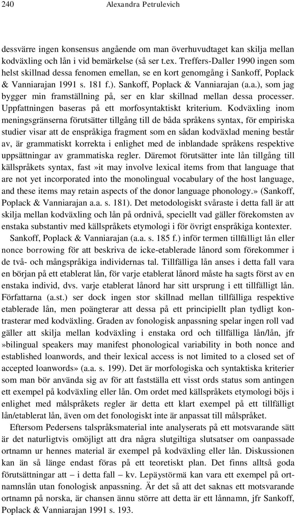 Kodväxling inom meningsgränserna förutsätter tillgång till de båda språkens syntax, för empiriska studier visar att de enspråkiga fragment som en sådan kodväxlad mening består av, är grammatiskt