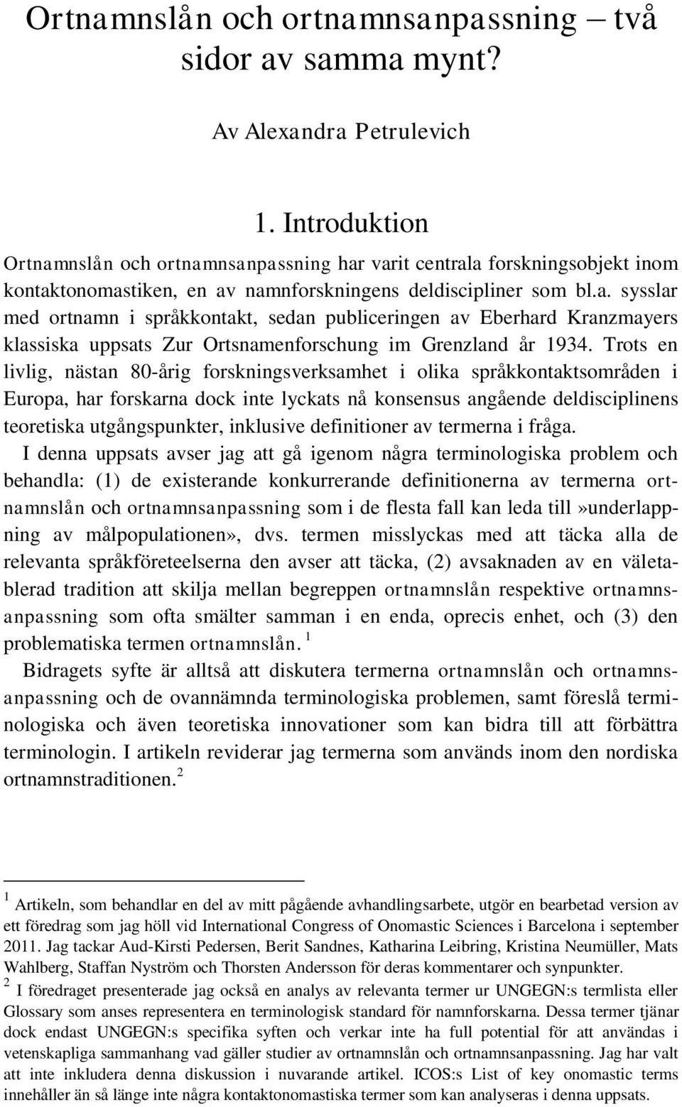 Trots en livlig, nästan 80-årig forskningsverksamhet i olika språkkontaktsområden i Europa, har forskarna dock inte lyckats nå konsensus angående deldisciplinens teoretiska utgångspunkter, inklusive