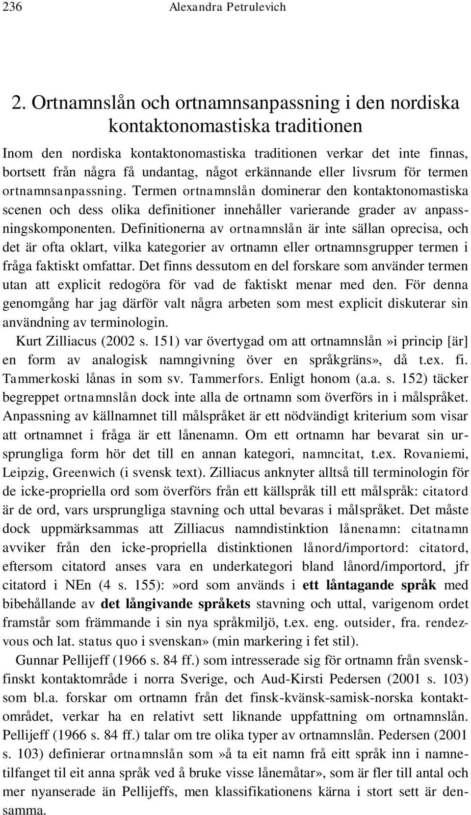 erkännande eller livsrum för termen ortnamnsanpassning. Termen ortnamnslån dominerar den kontaktonomastiska scenen och dess olika definitioner innehåller varierande grader av anpassningskomponenten.