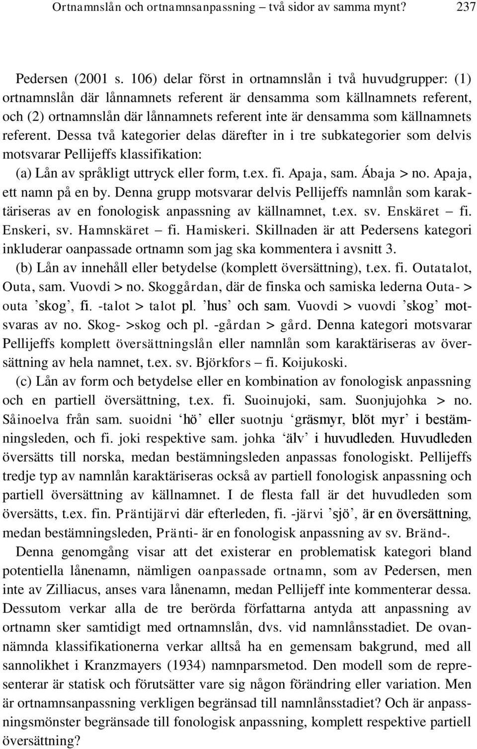 källnamnets referent. Dessa två kategorier delas därefter in i tre subkategorier som delvis motsvarar Pellijeffs klassifikation: (a) Lån av språkligt uttryck eller form, t.ex. fi. Apaja, sam.