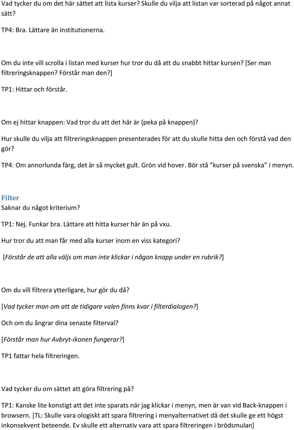 Om ej hittar knappen: Vad tror du att det här är (peka på knappen)? Hur skulle du vilja att filtreringsknappen presenterades för att du skulle hitta den och förstå vad den gör?