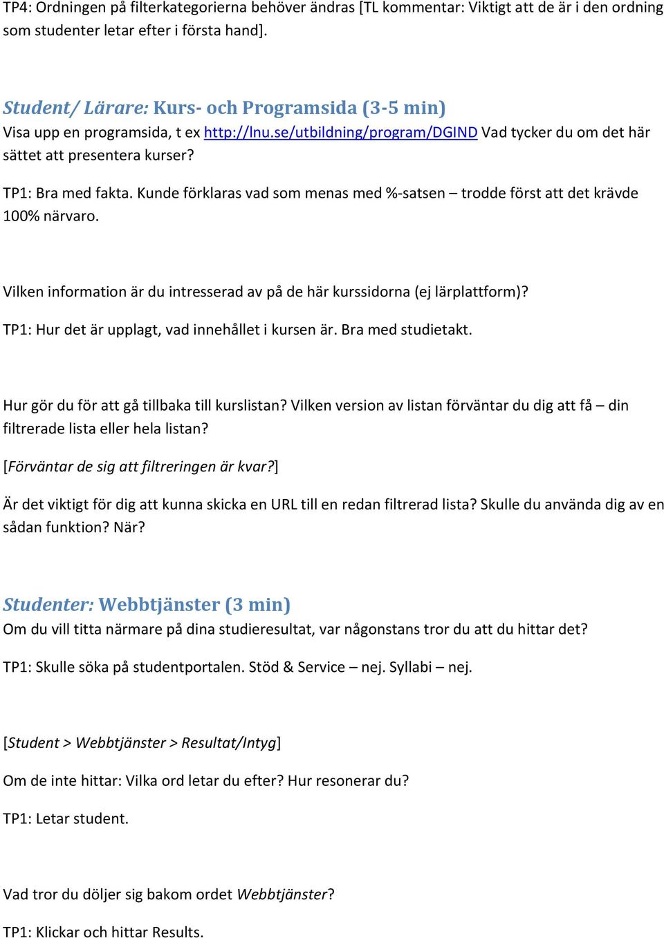 Kunde förklaras vad som menas med % satsen trodde först att det krävde 100% närvaro. Vilken information är du intresserad av på de här kurssidorna (ej lärplattform)?