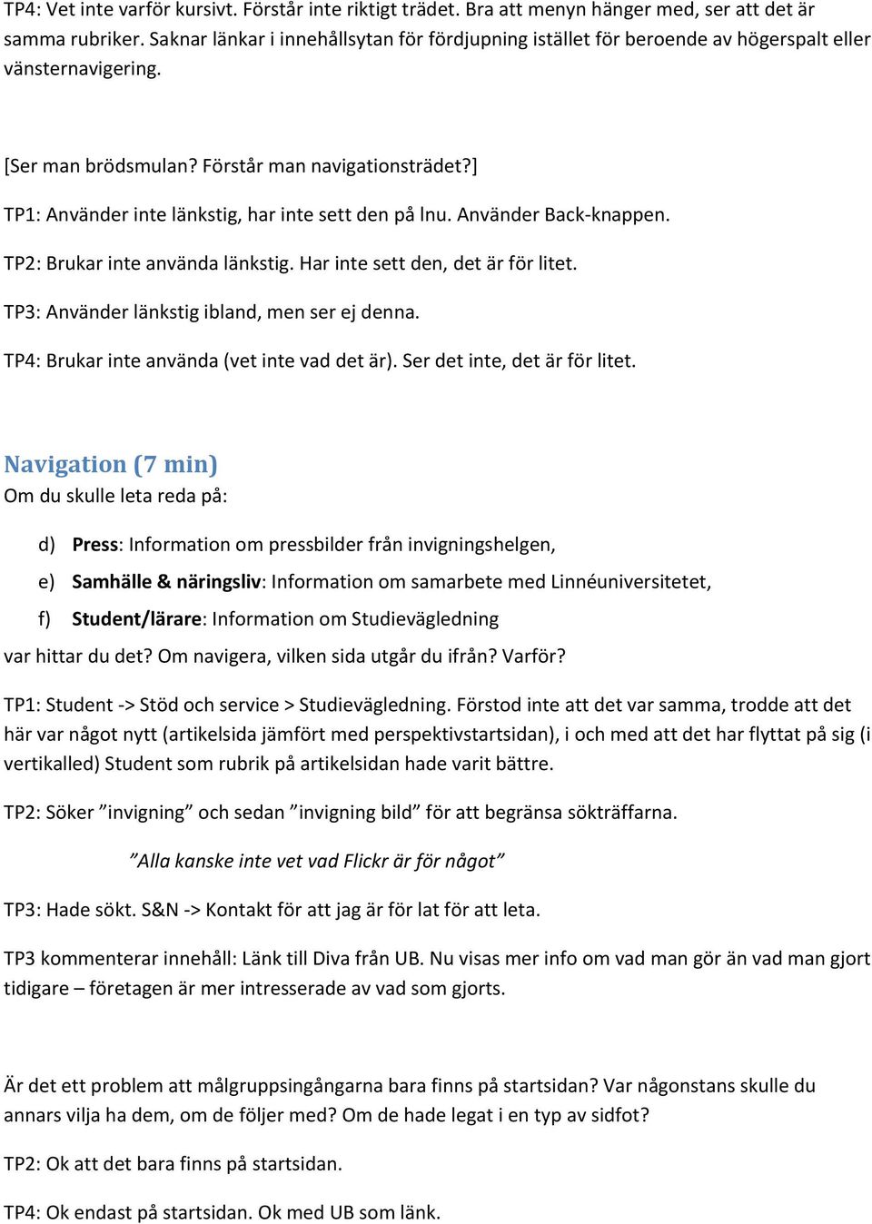 ] TP1: Använder inte länkstig, har inte sett den på lnu. Använder Back knappen. TP2: Brukar inte använda länkstig. Har inte sett den, det är för litet. TP3: Använder länkstig ibland, men ser ej denna.