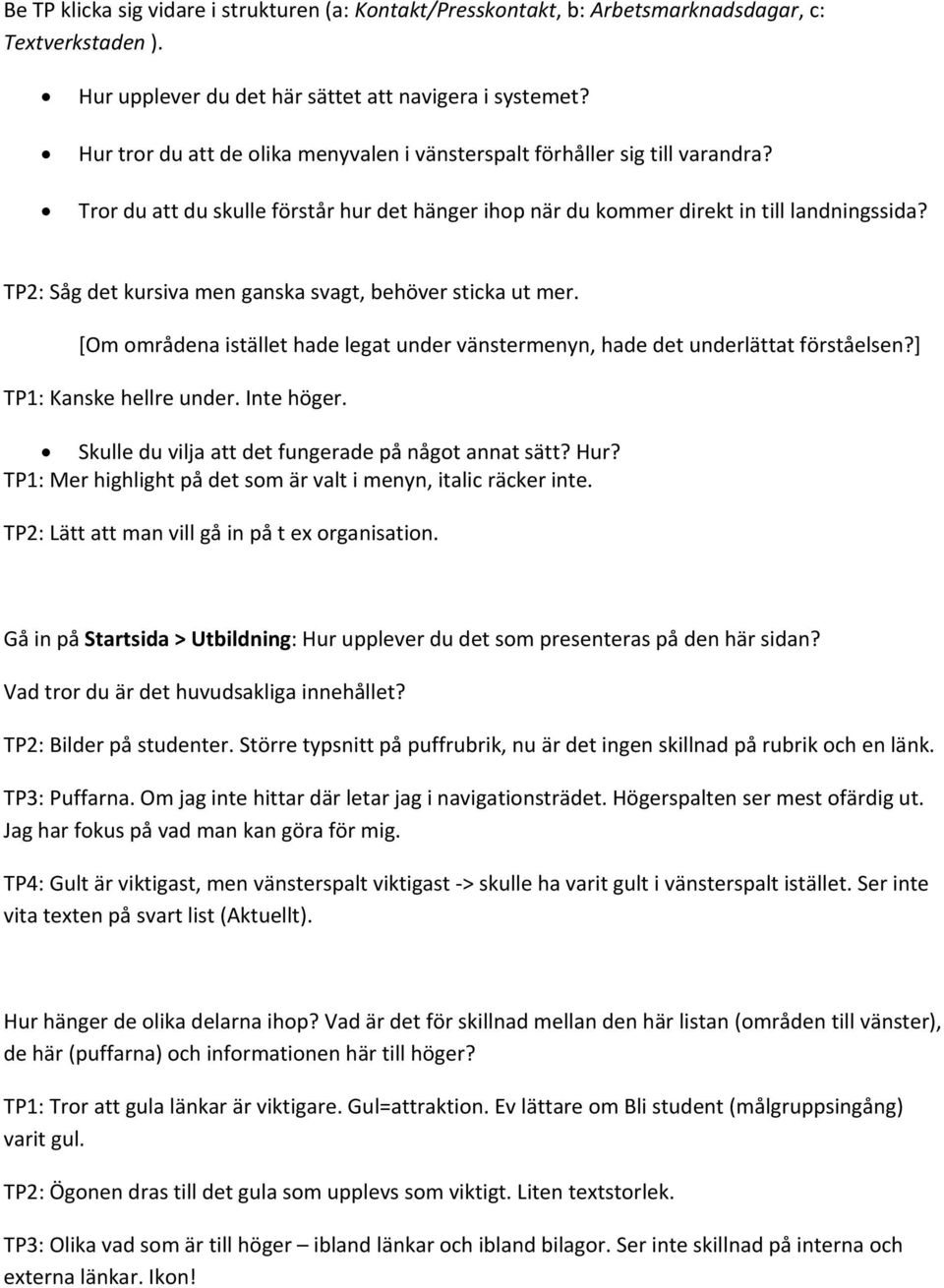 TP2: Såg det kursiva men ganska svagt, behöver sticka ut mer. [Om områdena istället hade legat under vänstermenyn, hade det underlättat förståelsen?] TP1: Kanske hellre under. Inte höger.