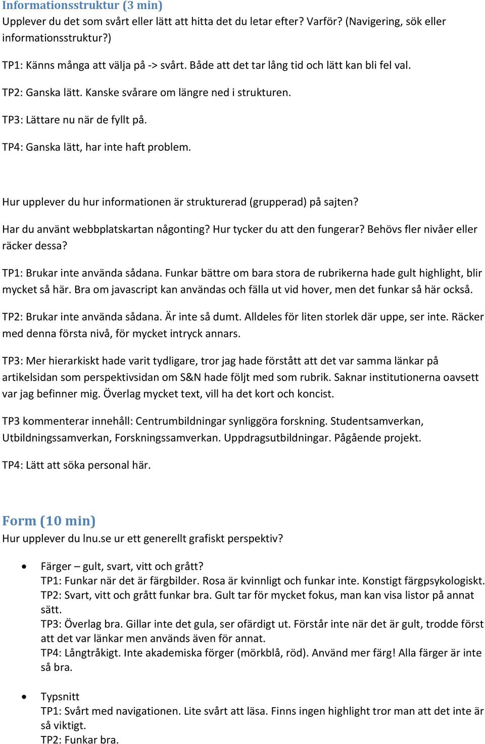 Hur upplever du hur informationen är strukturerad (grupperad) på sajten? Har du använt webbplatskartan någonting? Hur tycker du att den fungerar? Behövs fler nivåer eller räcker dessa?