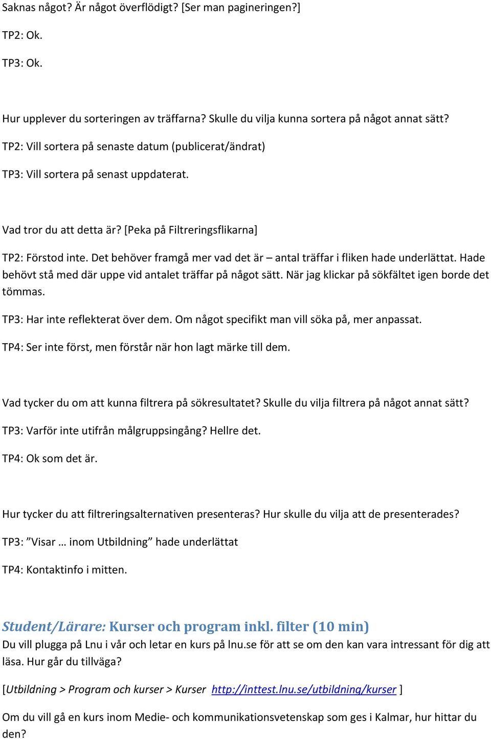 Det behöver framgå mer vad det är antal träffar i fliken hade underlättat. Hade behövt stå med där uppe vid antalet träffar på något sätt. När jag klickar på sökfältet igen borde det tömmas.