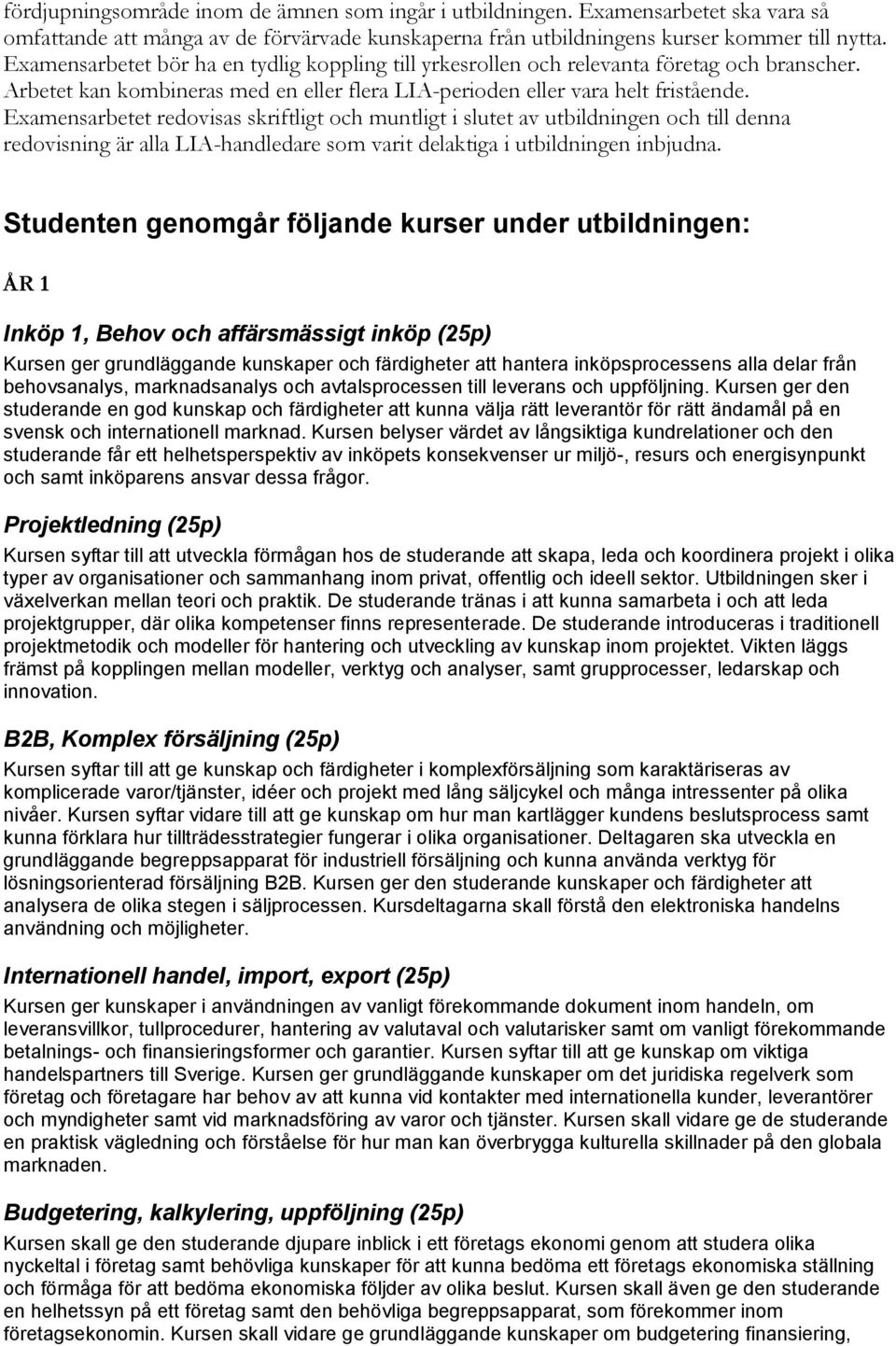 Examensarbetet redovisas skriftligt och muntligt i slutet av utbildningen och till denna redovisning är alla LIA-handledare som varit delaktiga i utbildningen inbjudna.