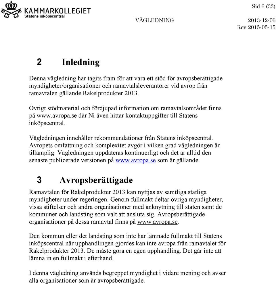 Vägledningen innehåller rekommendationer från Statens inköpscentral. Avropets omfattning och komplexitet avgör i vilken grad vägledningen är tillämplig.