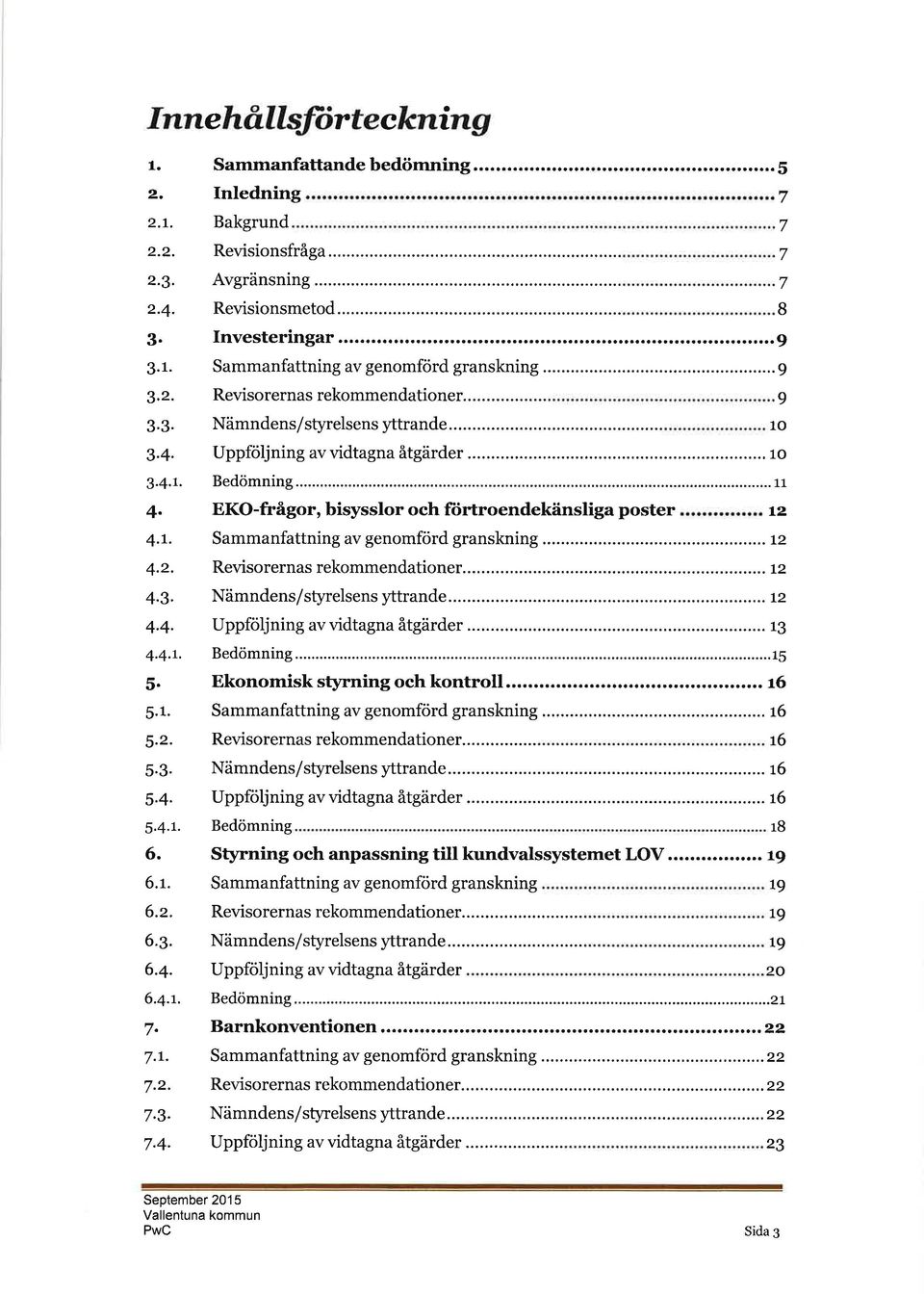 .. Revisorerns rekommendtioner t2... L2... L2 Nämndens/styrelsens yttrnde...... 12 Uppföljning v vidtgn åtgärder...... 18 Bedömning...1S Ekonomisk styrning och kontroll.