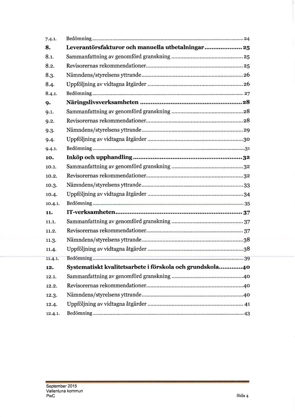 ..27 Näringslivsverksmheten z8 Smmnfttning v genomförd grnskning... Revisorerns rekommendtioner...28 Nämndens/styrelsens yttrnde... 29 Uppföljning v vidtgn åtgärder z6 z8.