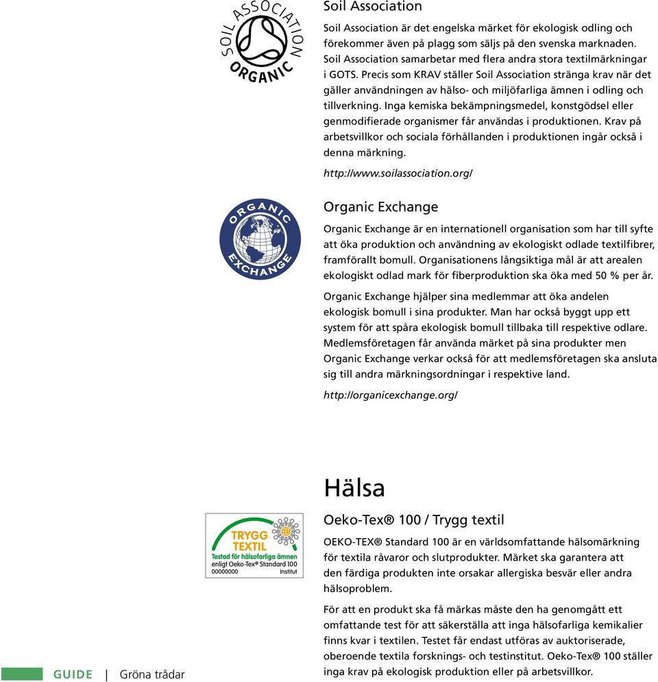 Precis som KRAV ställer Soil Association stränga krav när det gäller användningen av hälso- och miljöfarliga ämnen i odling och tillverkning.