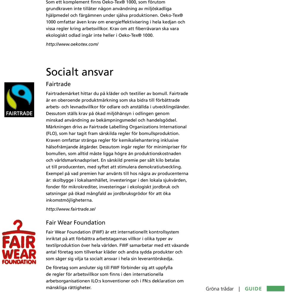 http://www.oekotex.com/ Socialt ansvar Fairtrade Fairtrademärket hittar du på kläder och textilier av bomull.