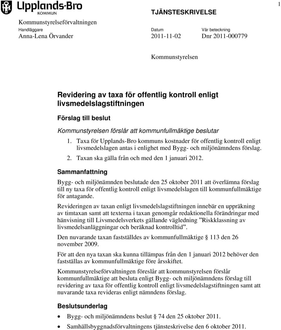 Taxa för Upplands-Bro kommuns kostnader för offentlig kontroll enligt livsmedelslagen antas i enlighet med Bygg- och miljönämndens förslag. 2. Taxan ska gälla från och med den 1 januari 2012.