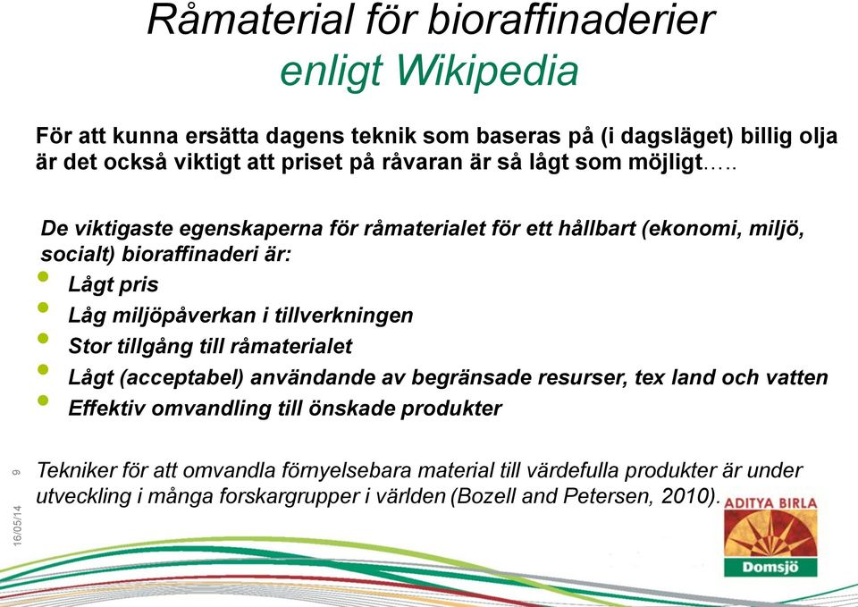 . De viktigaste egenskaperna för råmaterialet för ett hållbart (ekonomi, miljö, socialt) bioraffinaderi är: Lågt pris Låg miljöpåverkan i tillverkningen Stor