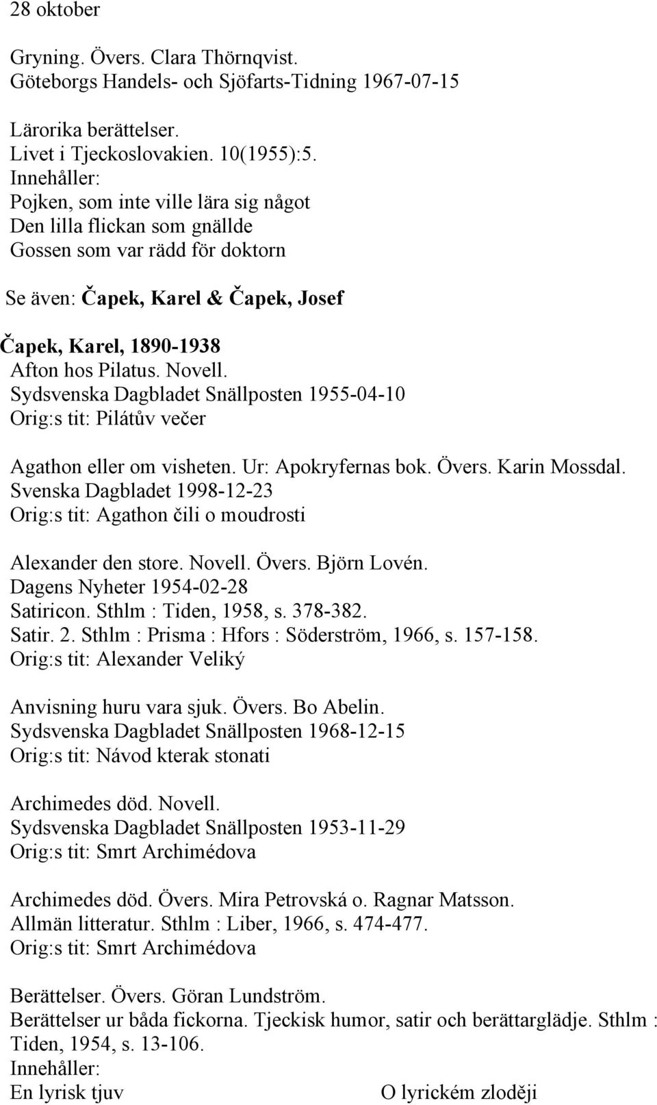 Sydsvenska Dagbladet Snällposten 1955-04-10 Orig:s tit: Pilátův večer Agathon eller om visheten. Ur: Apokryfernas bok. Övers. Karin Mossdal.