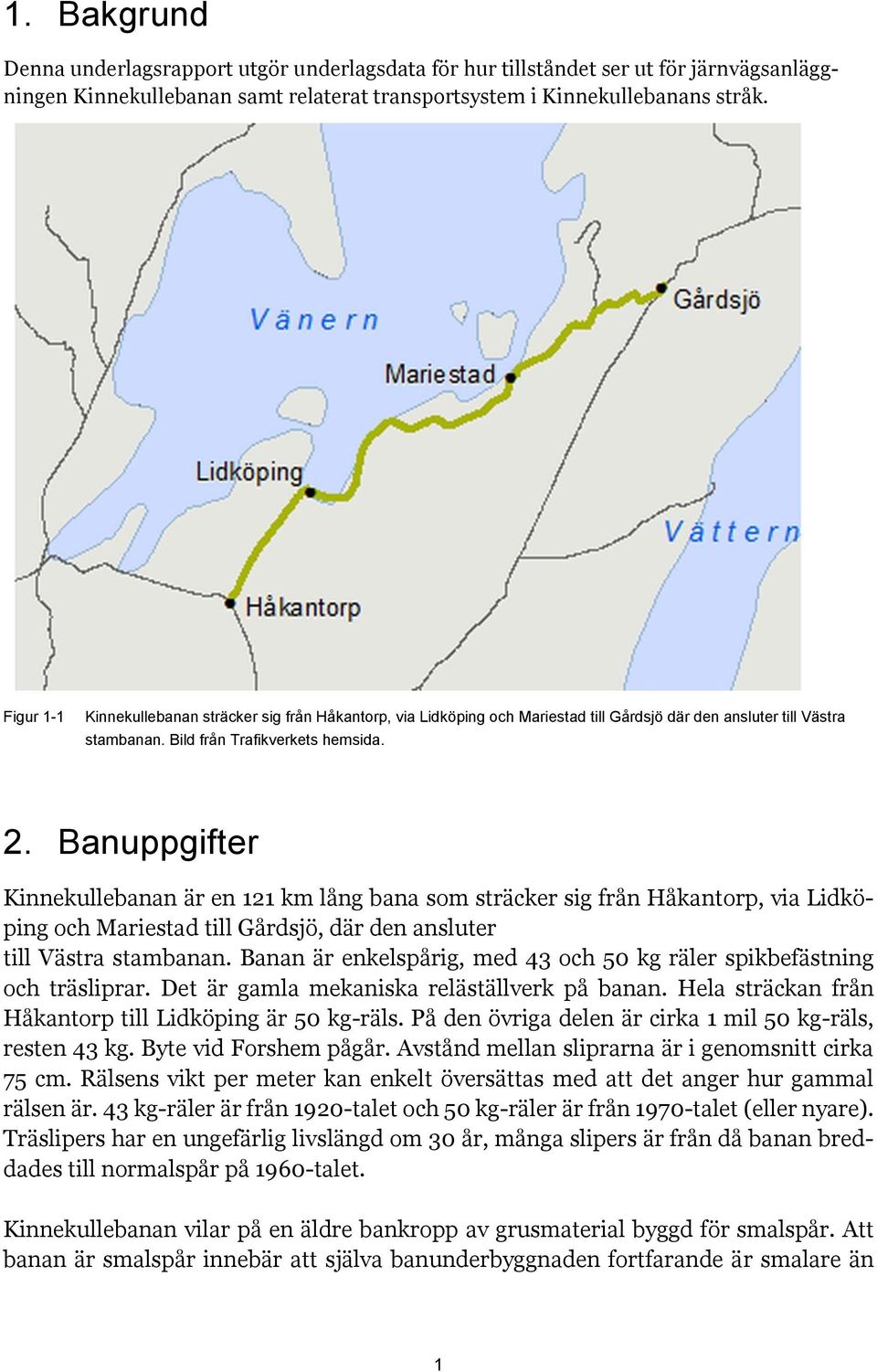 Banuppgifter Kinnekullebanan är en 121 km lång bana som sträcker sig från Håkantorp, via Lidköping och Mariestad till Gårdsjö, där den ansluter till Västra stambanan.
