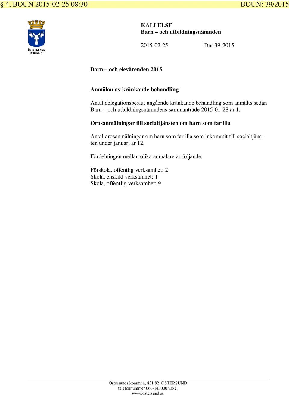 Orosanmälningar till socialtjänsten om barn som far illa Antal orosanmälningar om barn som far illa som inkommit till socialtjänsten under januari är 12.