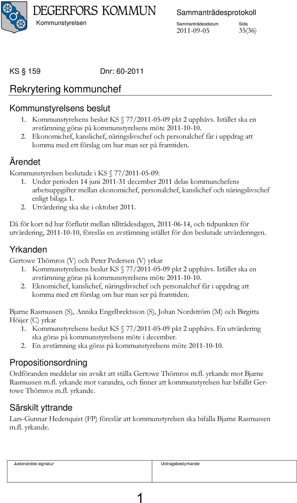 Ärendet Kommunstyrelsen beslutade i KS 77/2011-05-09: 1.