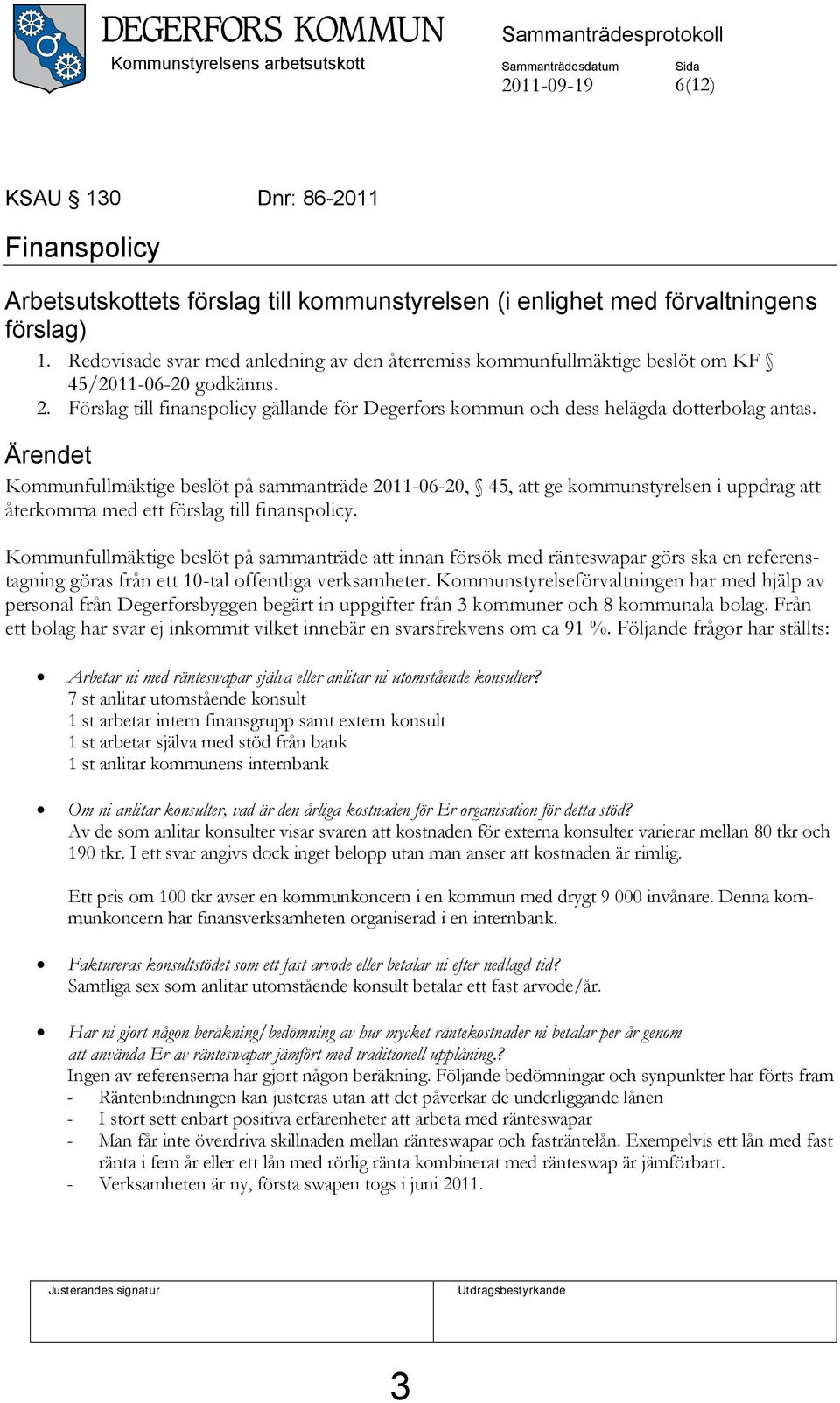 Förslag till finanspolicy gällande för Degerfors kommun och dess helägda dotterbolag antas.