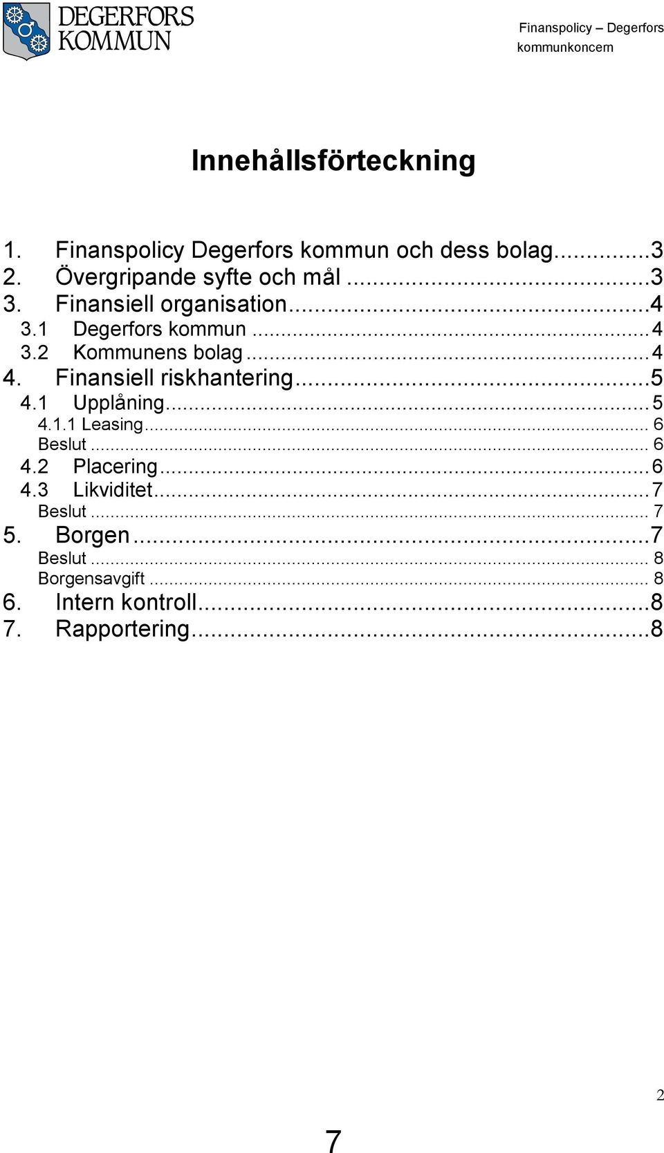 Finansiell riskhantering...5 4.1 Upplåning... 5 4.1.1 Leasing... 6 Beslut... 6 4.2 Placering... 6 4.3 Likviditet.