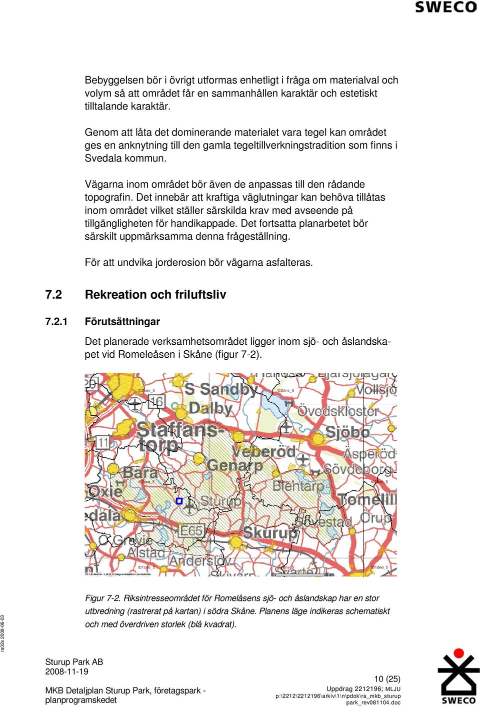 Vägarna inom området bör även de anpassas till den rådande topografin.