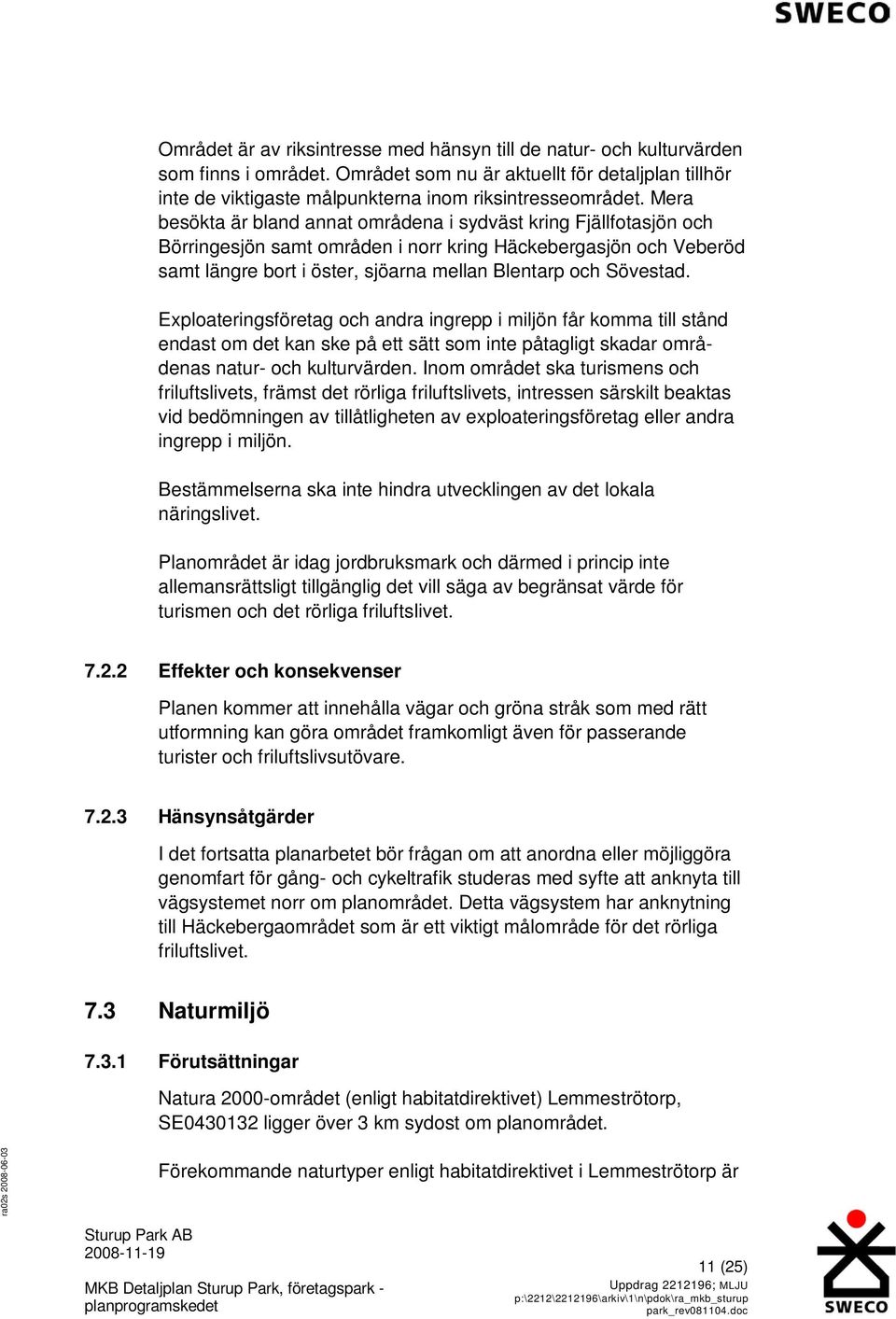 Exploateringsföretag och andra ingrepp i miljön får komma till stånd endast om det kan ske på ett sätt som inte påtagligt skadar områdenas natur- och kulturvärden.