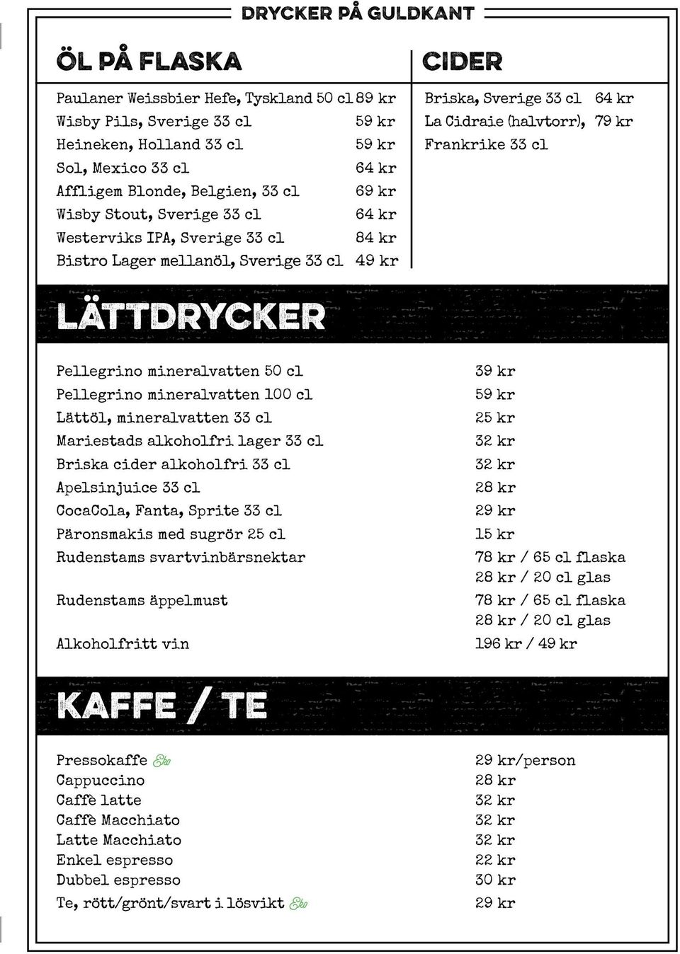 mineralvatten 50 cl Pellegrino mineralvatten 100 cl Lättöl, mineralvatten 33 cl Mariestads alkoholfri lager 33 cl Briska cider alkoholfri 33 cl Apelsinjuice 33 cl CocaCola, Fanta, Sprite 33 cl