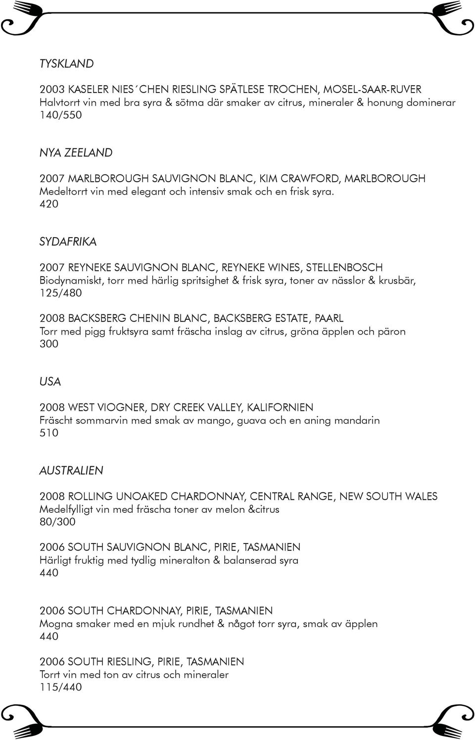 420 SYDAFRIKA 2007 REYNEKE SAUVIGNON BLANC, REYNEKE WINES, STELLENBOSCH Biodynamiskt, torr med härlig spritsighet & frisk syra, toner av nässlor & krusbär, 125/480 2008 BACKSBERG CHENIN BLANC,