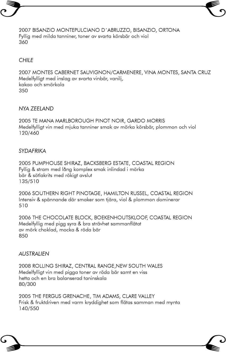 plommon och viol 120/460 SYDAFRIKA 2005 PUMPHOUSE SHIRAZ, BACKSBERG ESTATE, COASTAL REGION Fyllig & stram med lång komplex smak inlindad i mörka bär & sötlakrits med rökigt avslut 135/510 2006