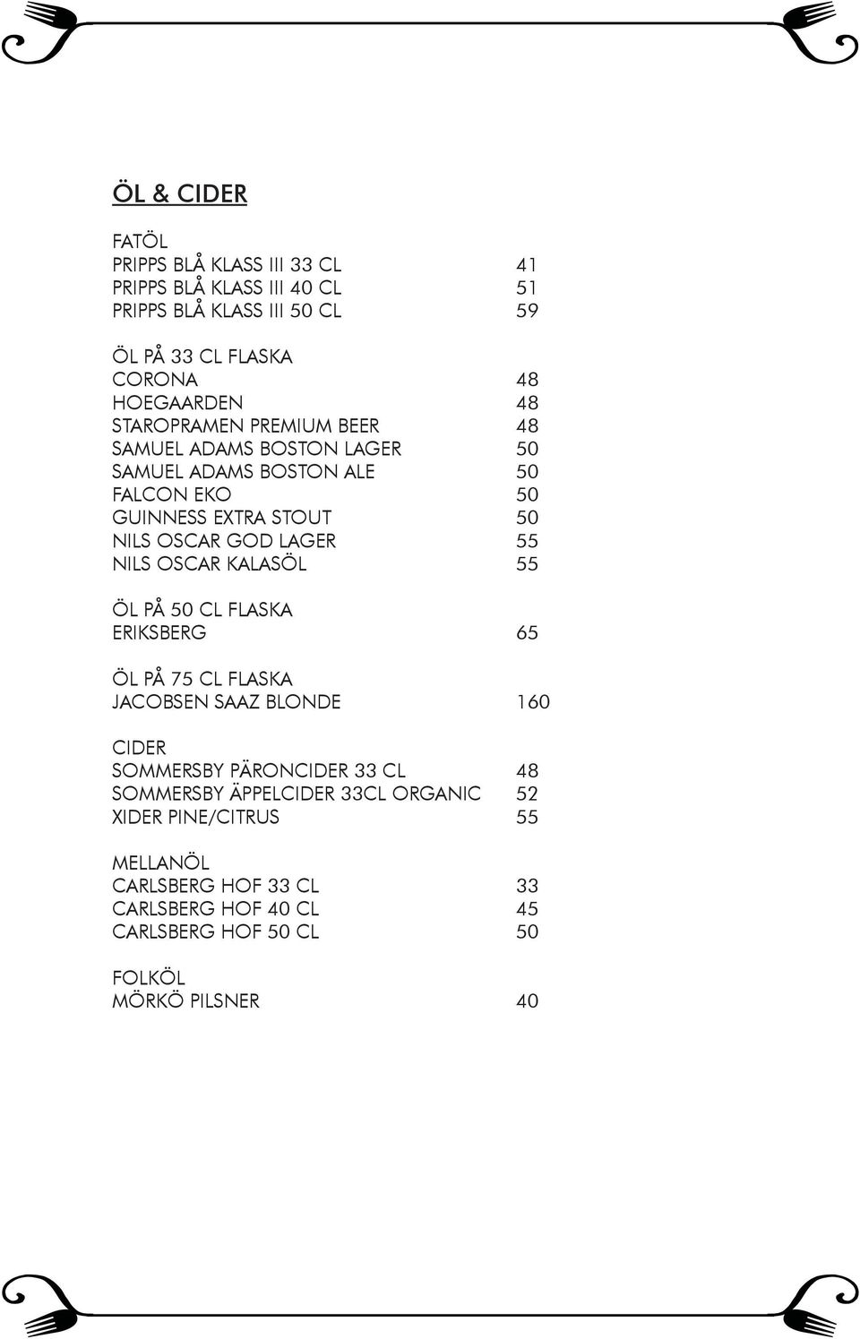 55 NILS OSCAR KALASÖL 55 ÖL PÅ 50 CL FLASKA ERIKSBERG 65 ÖL PÅ 75 CL FLASKA JACOBSEN SAAZ BLONDE 160 CIDER SOMMERSBY PÄRONCIDER 33 CL 48 SOMMERSBY