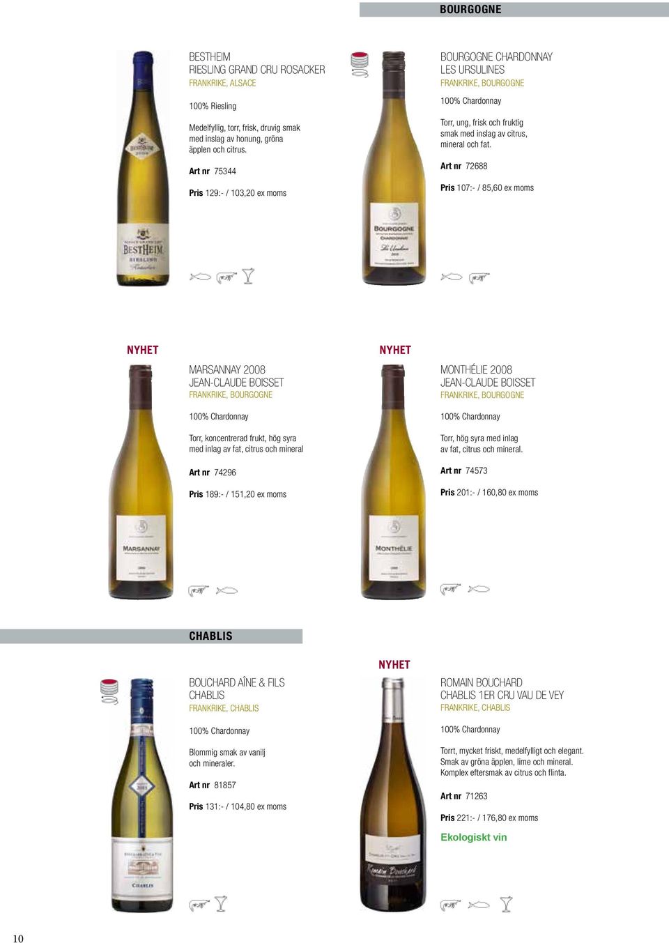 Art nr 72688 Pris 107:- / 85,60 ex moms MARSANNAY 2008 JEAN-CLAUDE BOISSET FRANKRIKE, BOURGOGNE 100% Chardonnay Torr, koncentrerad frukt, hög syra med inlag av fat, citrus och mineral Art nr 74296