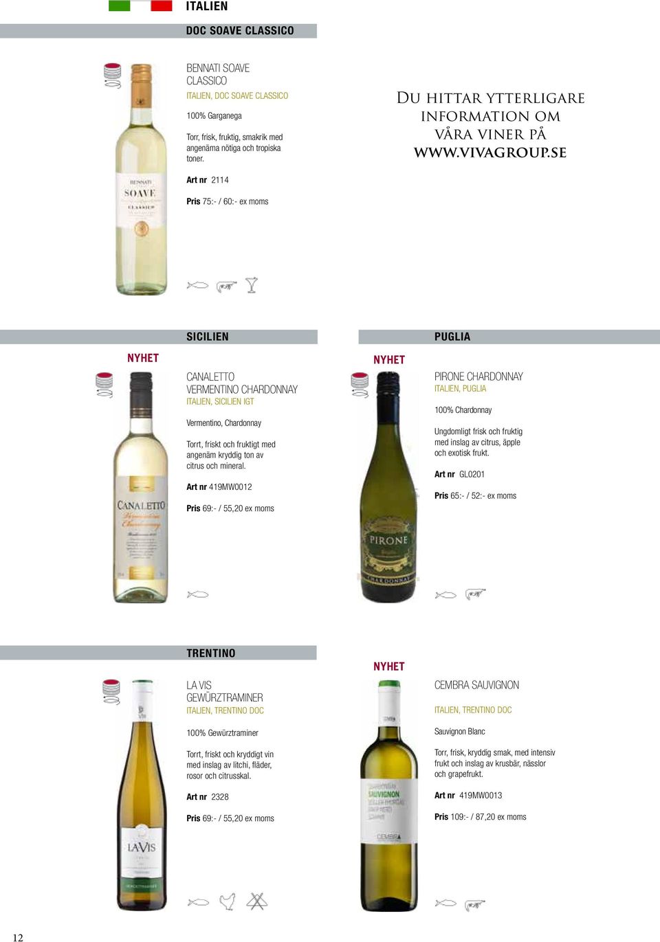 se Art nr 2114 Pris 75:- / 60:- ex moms SICILIEN PUGLIA CANALETTO VERMENTINO CHARDONNAY ITALIEN, SICILIEN IGT Vermentino, Chardonnay Torrt, friskt och fruktigt med angenäm kryddig ton av citrus och