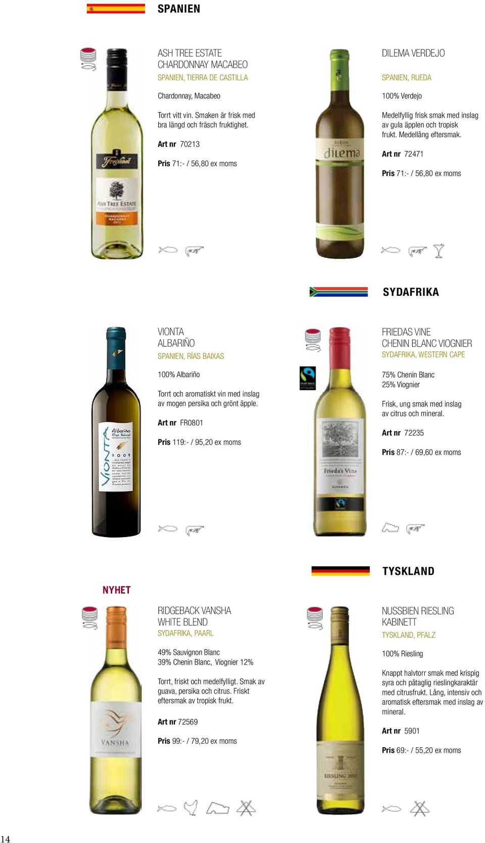 Art nr 72471 Pris 71:- / 56,80 ex moms SYDAFRIKA VIONTA ALBARIÑO SPANIEN, RÍAS BAIXAS 100% Albariño Torrt och aromatiskt vin med inslag av mogen persika och grönt äpple.