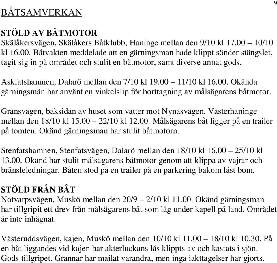 Askfatshamnen, Dalarö mellan den 7/10 kl 19.00 11/10 kl 16.00. Okända gärningsmän har använt en vinkelslip för borttagning av målsägarens båtmotor.