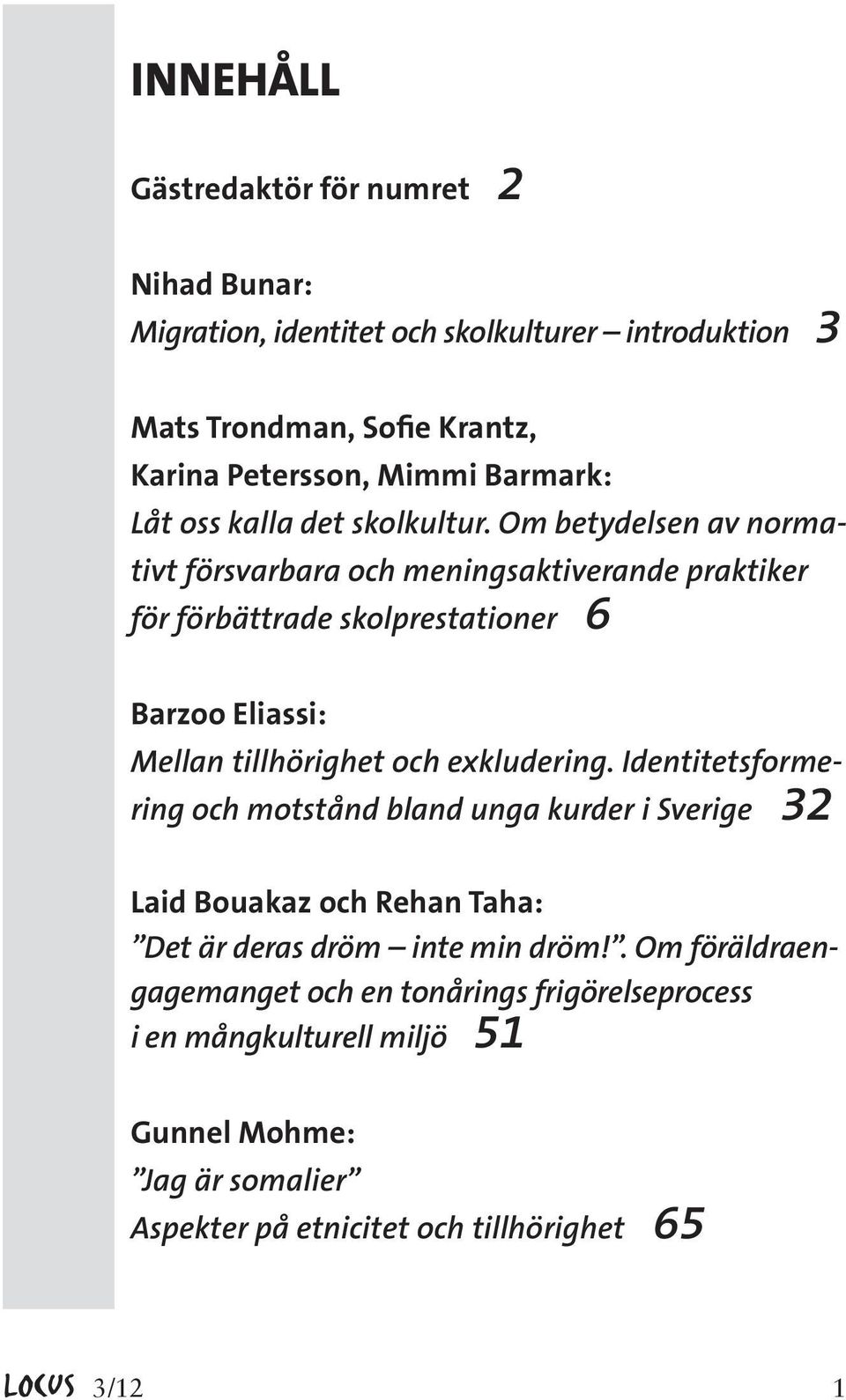 Om betydelsen av normativt försvarbara och meningsaktiverande praktiker för förbättrade skolprestationer 6 Barzoo Eliassi: Mellan tillhörighet och exkludering.