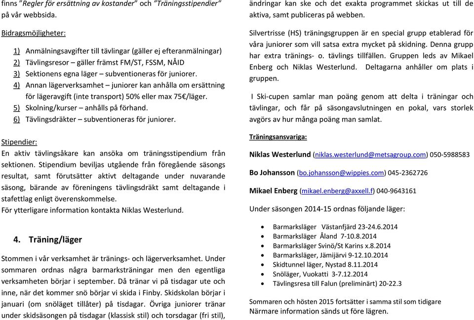 4) Annan lägerverksamhet juniorer kan anhålla om ersättning för lägeravgift (inte transport) 50% eller max 75 /läger. 5) Skolning/kurser anhålls på förhand.