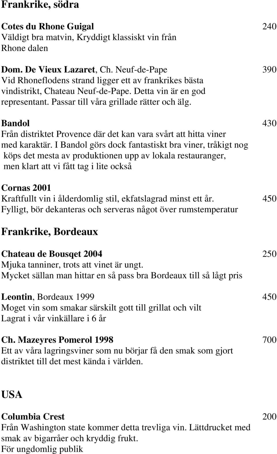 Bandol 430 Från distriktet Provence där det kan vara svårt att hitta viner med karaktär.