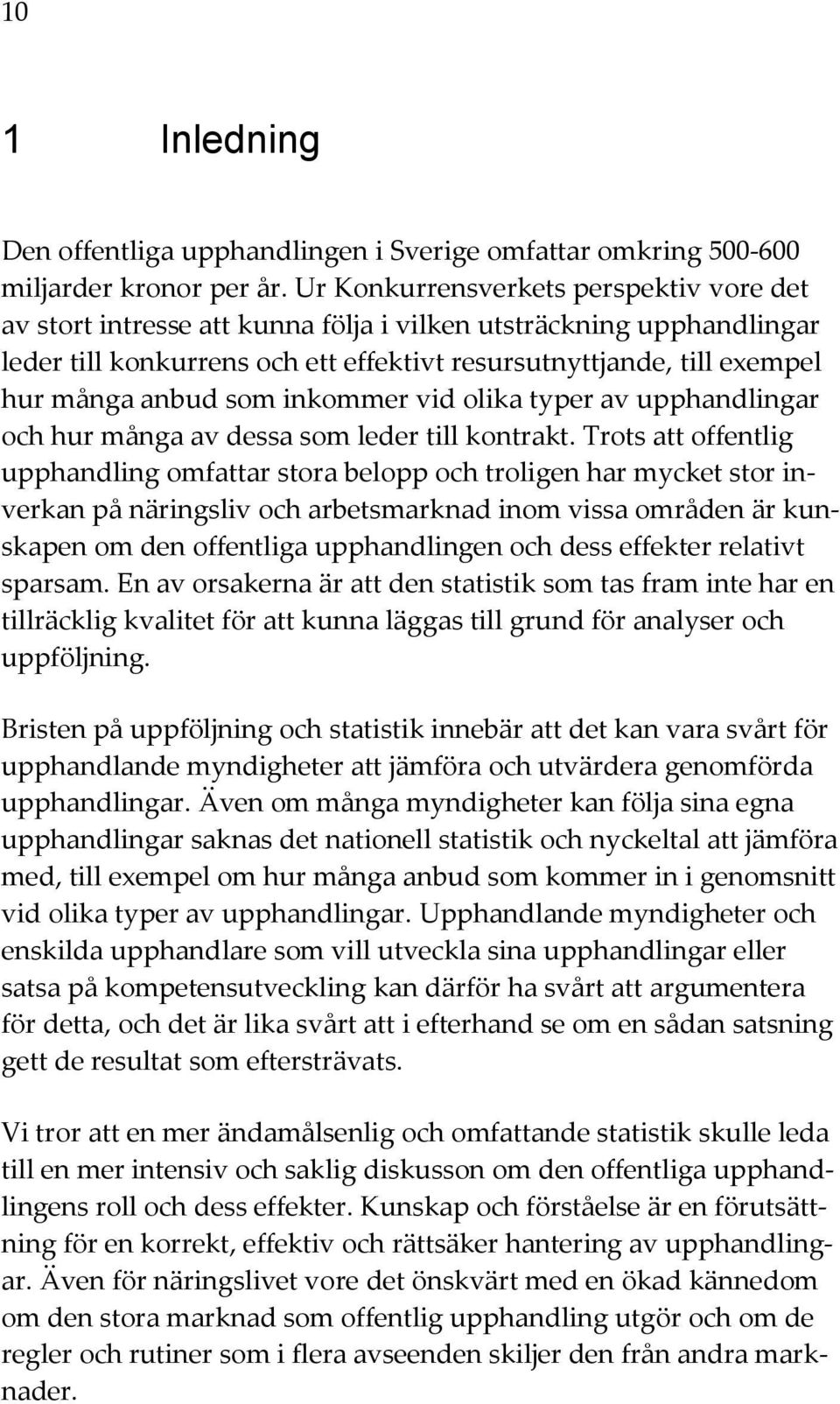 som inkommer vid olika typer av upphandlingar och hur många av dessa som leder till kontrakt.