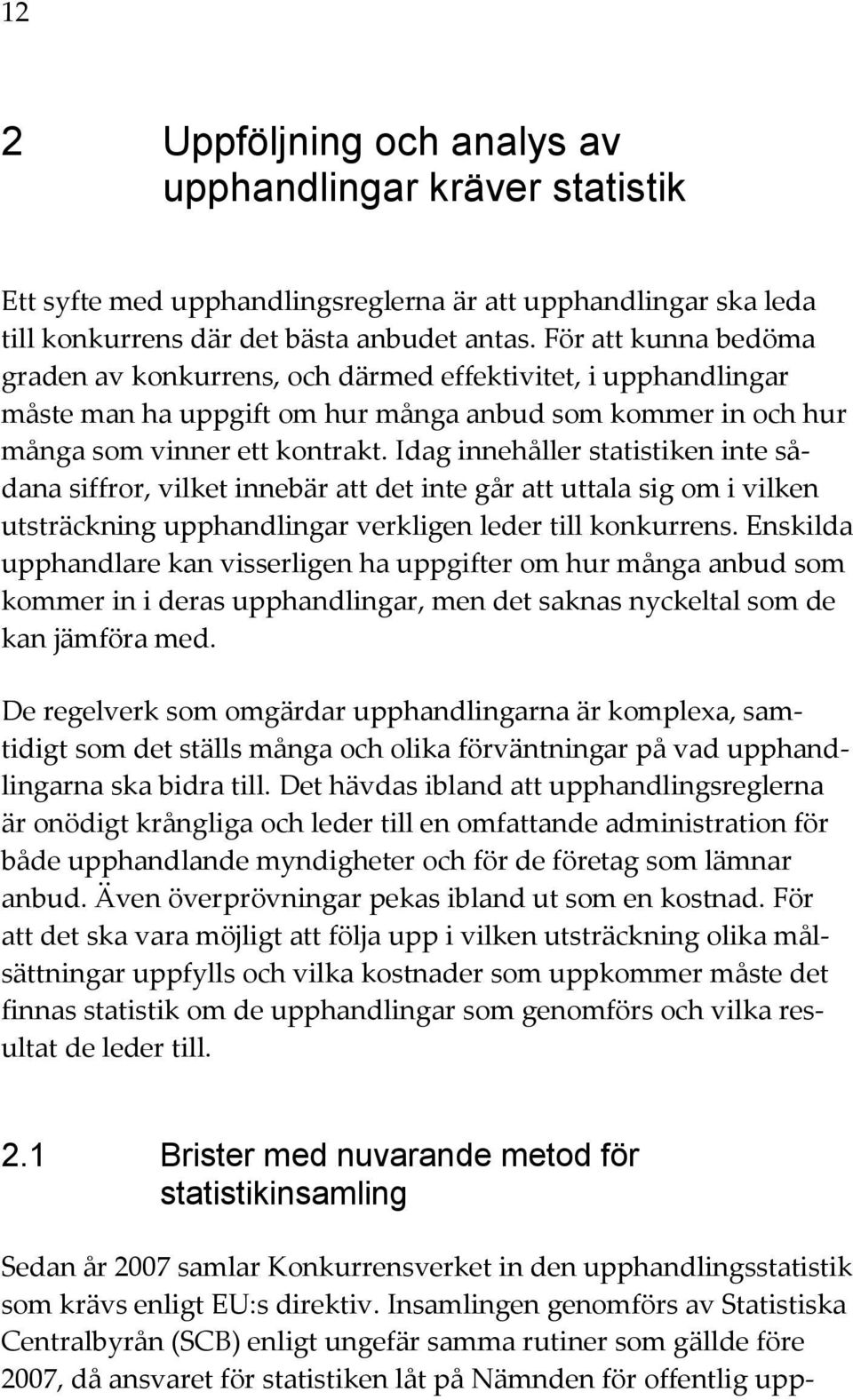 Idag innehåller statistiken inte sådana siffror, vilket innebär att det inte går att uttala sig om i vilken utsträckning upphandlingar verkligen leder till konkurrens.