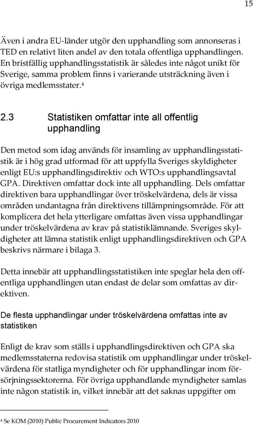 3 Statistiken omfattar inte all offentlig upphandling Den metod som idag används för insamling av upphandlingsstatistik är i hög grad utformad för att uppfylla Sveriges skyldigheter enligt EU:s