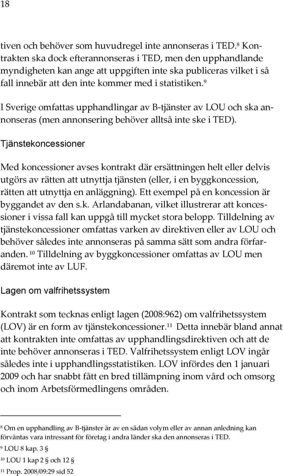 9 I Sverige omfattas upphandlingar av B-tjänster av LOU och ska annonseras (men annonsering behöver alltså inte ske i TED).