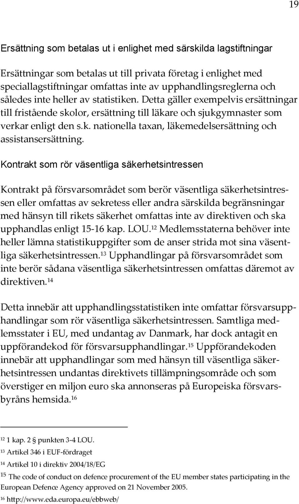 Kontrakt som rör väsentliga säkerhetsintressen Kontrakt på försvarsområdet som berör väsentliga säkerhetsintressen eller omfattas av sekretess eller andra särskilda begränsningar med hänsyn till