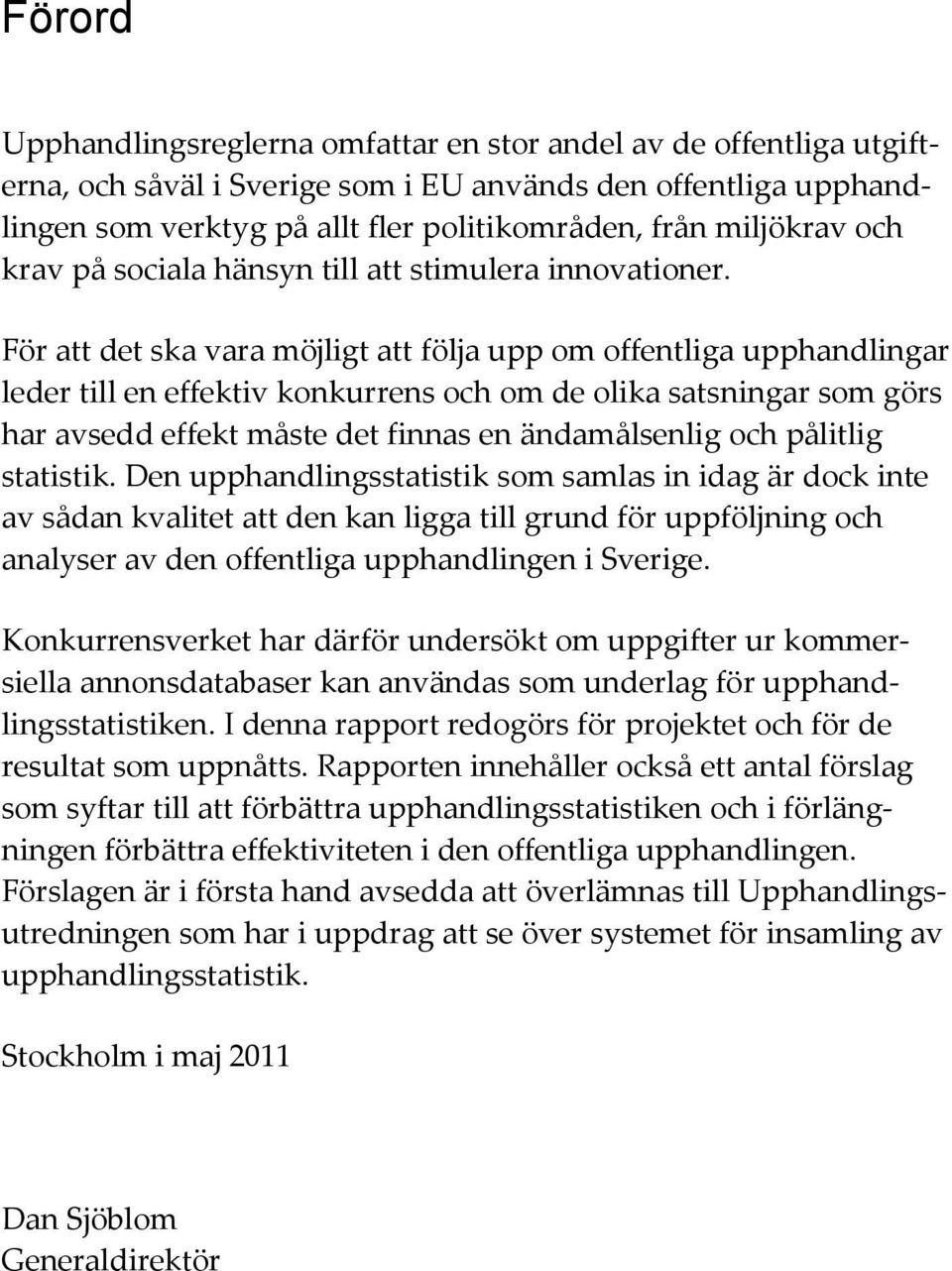 För att det ska vara möjligt att följa upp om offentliga upphandlingar leder till en effektiv konkurrens och om de olika satsningar som görs har avsedd effekt måste det finnas en ändamålsenlig och