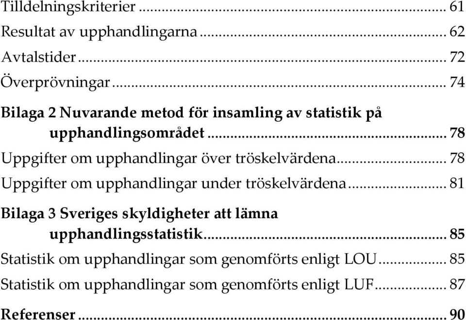 .. 78 Uppgifter om upphandlingar över tröskelvärdena... 78 Uppgifter om upphandlingar under tröskelvärdena.