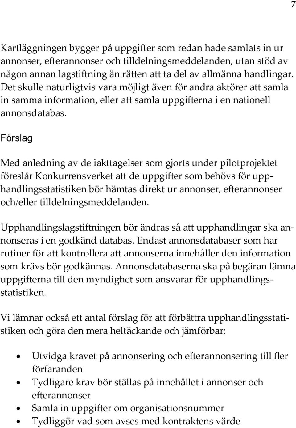 Förslag Med anledning av de iakttagelser som gjorts under pilotprojektet föreslår Konkurrensverket att de uppgifter som behövs för upphandlingsstatistiken bör hämtas direkt ur annonser, efterannonser